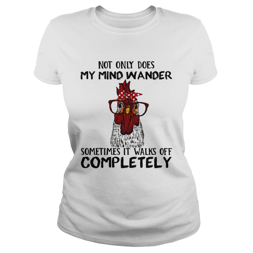 Rooster not only does my mind wander sometimes it walks of completely Classic Ladies