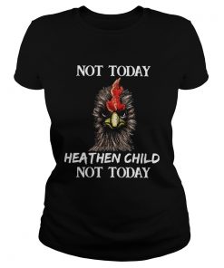 Rooster not today heathen child not today  Classic Ladies