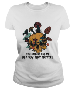 Skull mushroom you cannot kill me in a way that matters  Classic Ladies