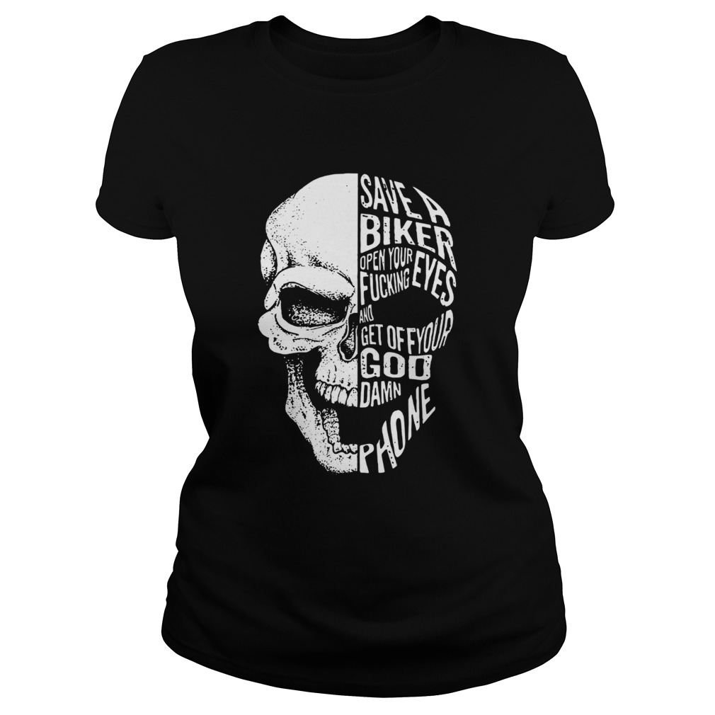 Skull save a biker open your eyes fucking and get off your Goddamn phone shirt