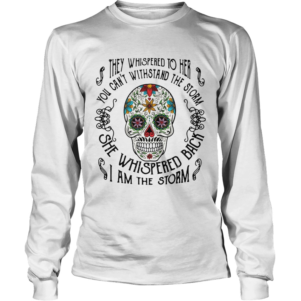 Skull they whispered to her you cant withstand the storm LongSleeve