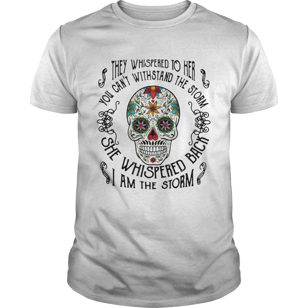 Skull they whispered to her you cant withstand the storm shirt