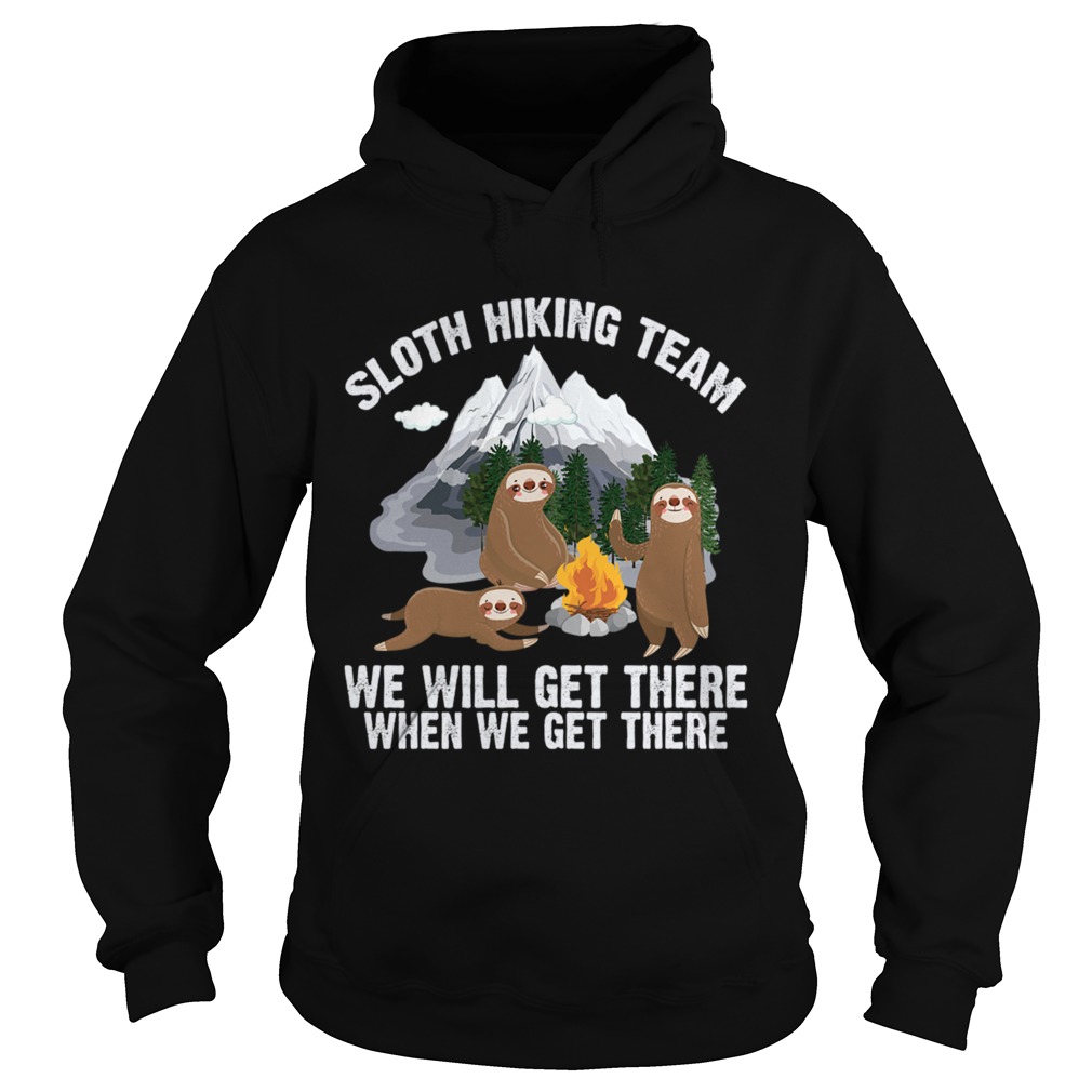 Sloth Hiking Team We Will Get There When We Get There Funny Shirt Hoodie