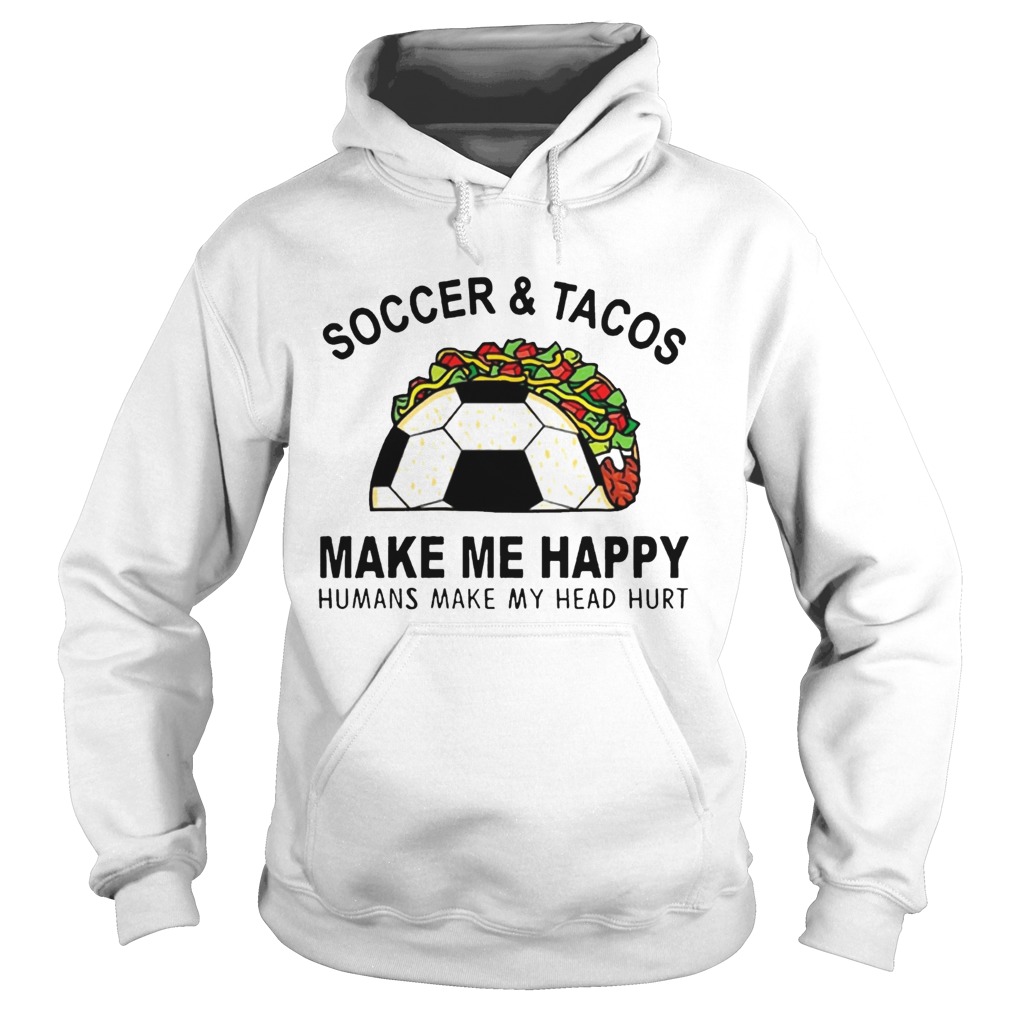 SoccerTacos Make Me Happy Humans Make My Head Hurt s Hoodie