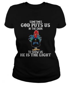 Sometimes God puts us in the dark to show us he is the light Rooster  Classic Ladies