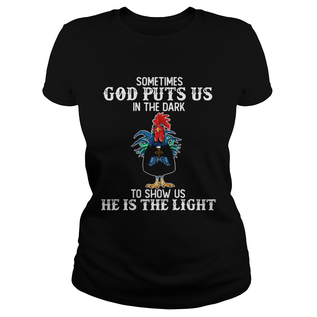 Sometimes God puts us in the dark to show us he is the light Rooster Classic Ladies