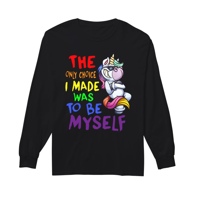 The only choice I made was to be yourself Unicorn Long Sleeved T-shirt 