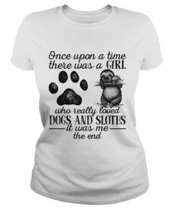 There Was A Girl Who Really Loved Dogs And Sloths It Was Me Shirt Classic Ladies