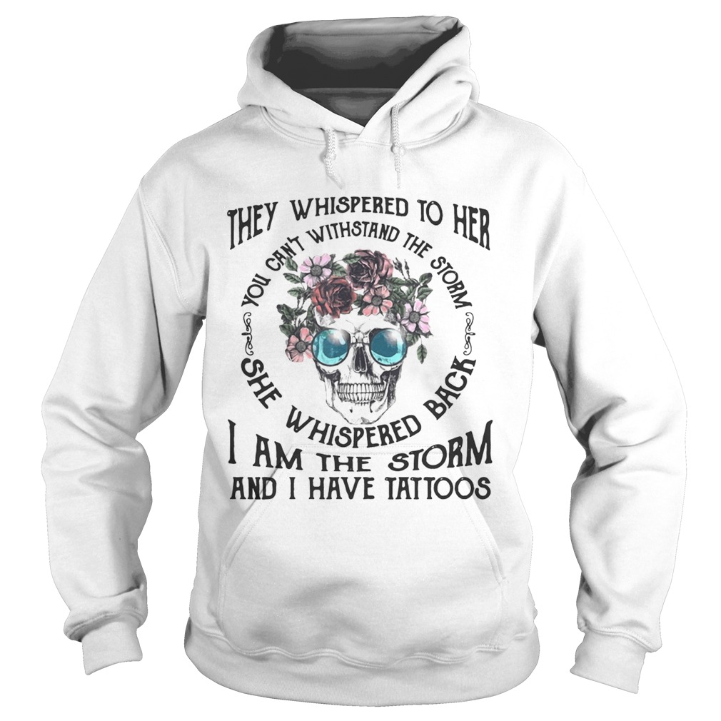 They Whispered To Her You Cant Withstand The Storm She Whispered Back I Am The Storm And I Have Ta Hoodie