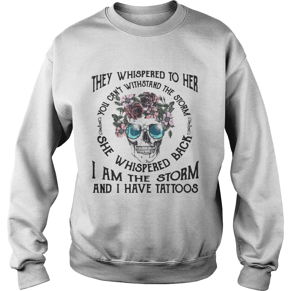 They Whispered To Her You Cant Withstand The Storm She Whispered Back I Am The Storm And I Have Ta Sweatshirt