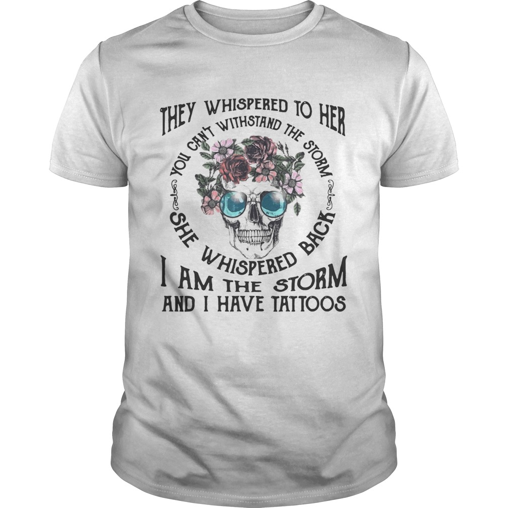 They Whispered To Her You Cant Withstand The Storm She Whispered Back I Am The Storm And I Have Ta shirt