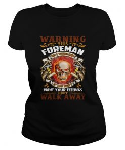 This Foreman Has A Twisted Mind If You Dont Want Your Feelings Hurt Walk Away Shirt Classic Ladies