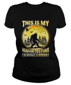 This is My Human Costume Im Really A Bigfoot Funny Halloween Shirt Classic Ladies