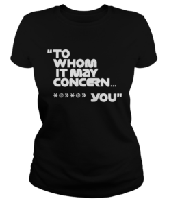 To Whom It May Concern Fuck You Tee Shirt Classic Ladies
