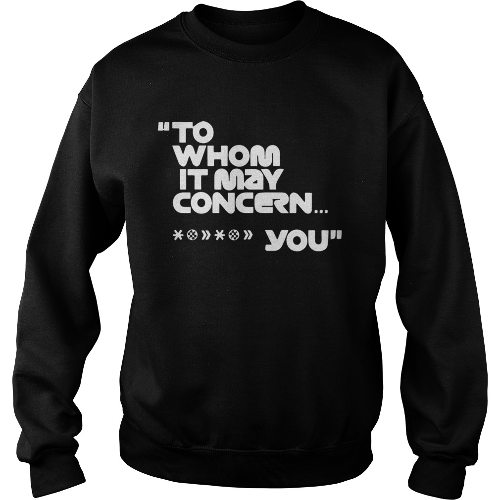 To Whom It May Concern Fuck You Tee Shirt Sweatshirt