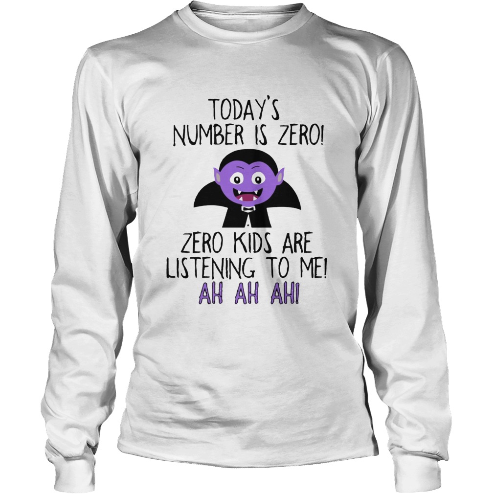 Todays number is zero Zero kids are listening to me LongSleeve