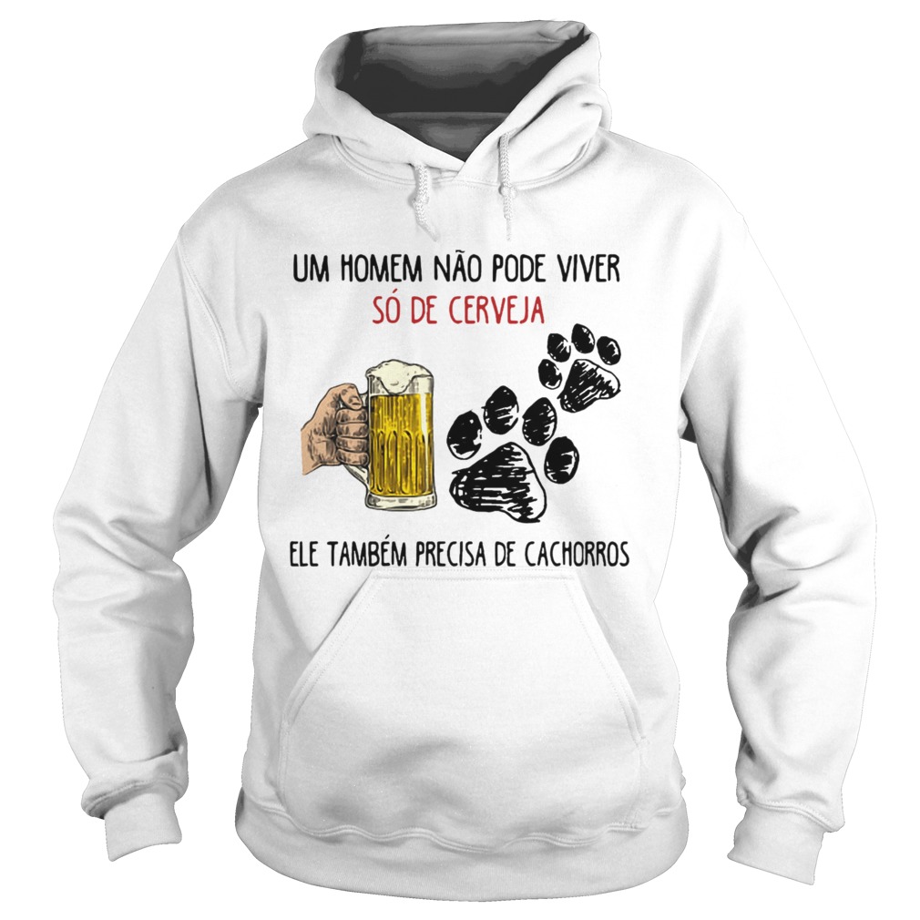 Un Homme No Pode Viver S De Cerveja Ele Tambm Precisa De Cachorros Shirt Hoodie