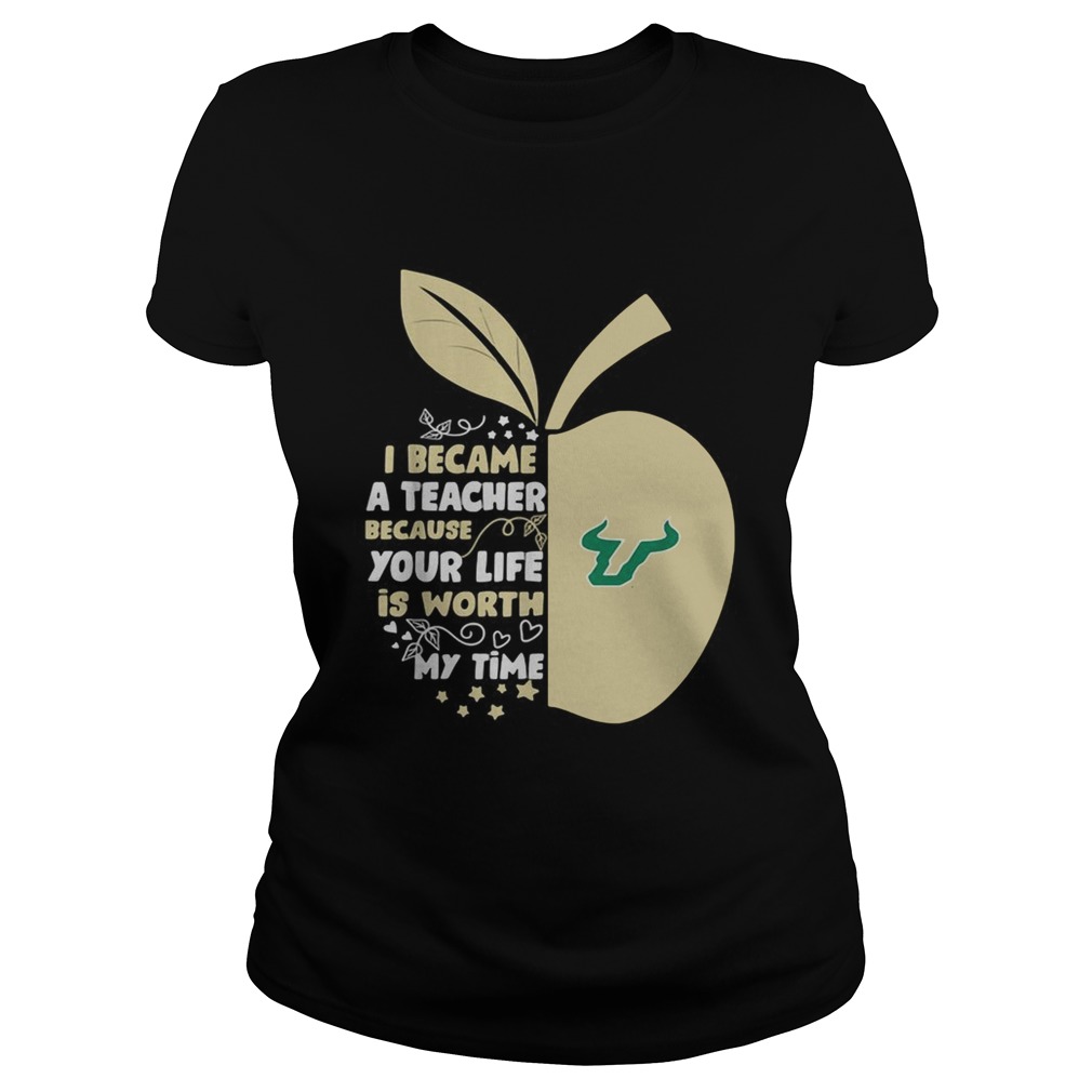 University of South Florida I became a teacher because your life is worth my time Classic Ladies