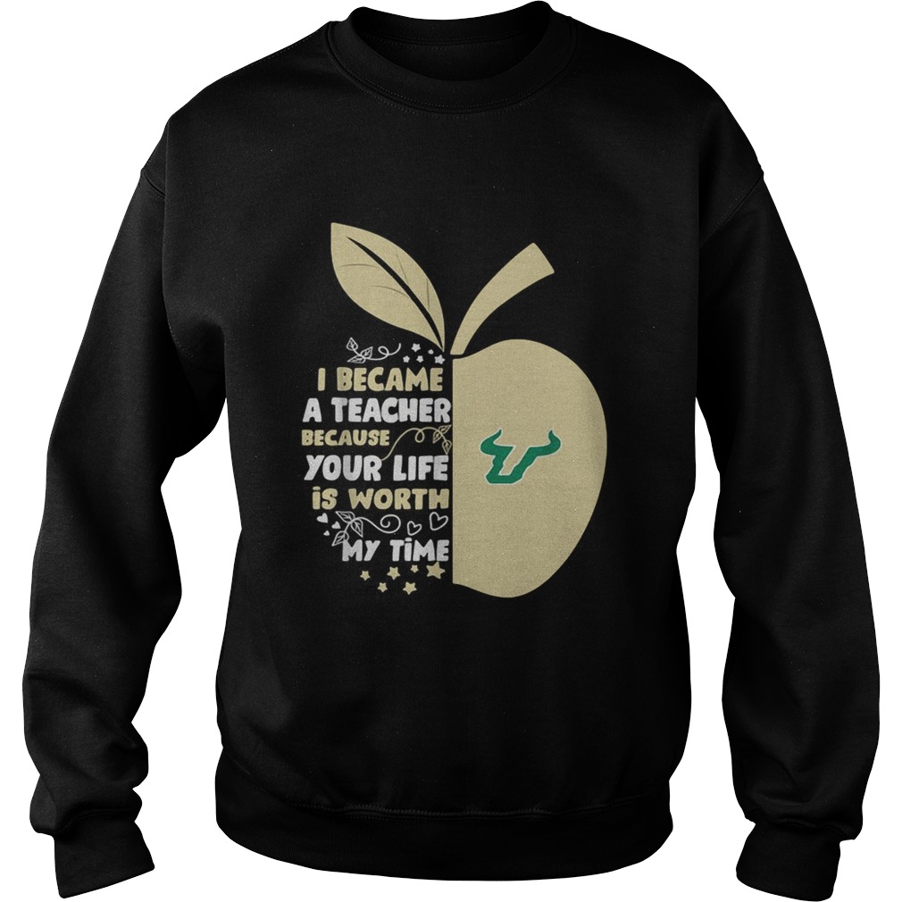 University of South Florida I became a teacher because your life is worth my time Sweatshirt