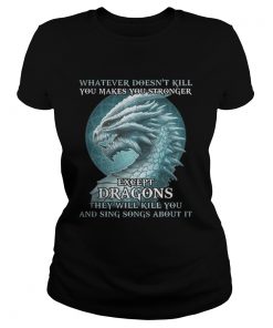 Whatever doesnt kill you makes you stronger except dragons  Classic Ladies