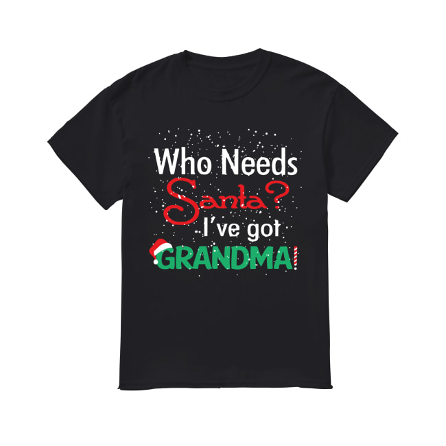 Who needs Santa I’ve got grandma shirt