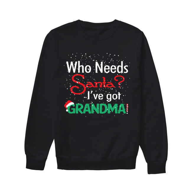 Who needs Santa I’ve got grandma Unisex Sweatshirt
