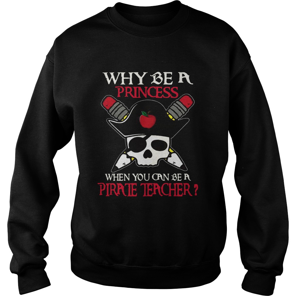 Why be a princess when you can be a Pirate Teacher Sweatshirt