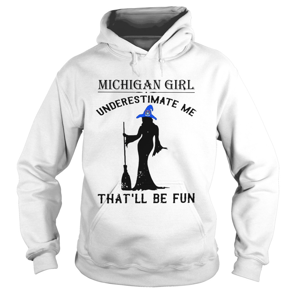 Witch Michigan girl underestimate me thatll be fun Hoodie