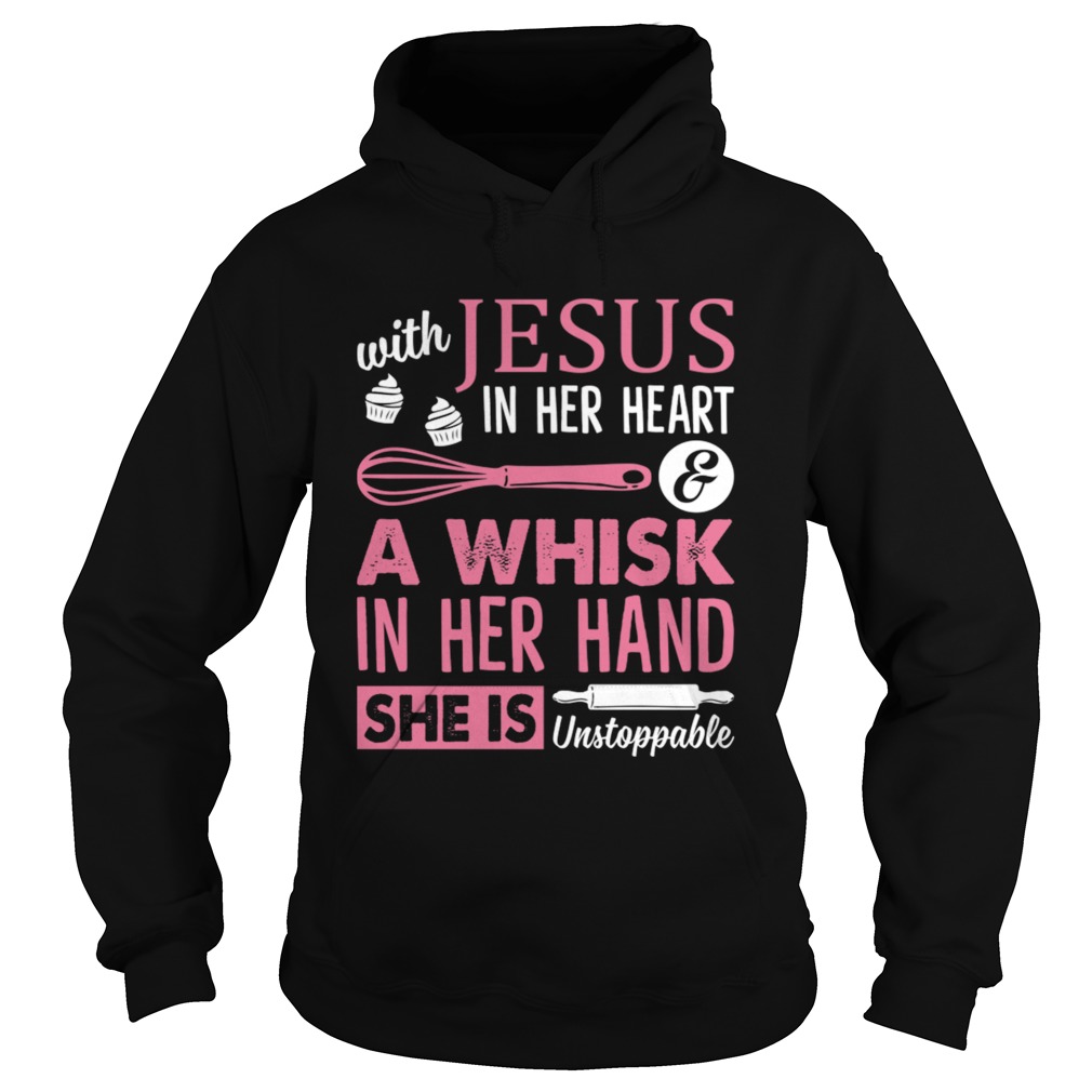 With Jesus In Her Heart A Whisk In Her Hand She Is Unstoppable Funny Baking Shirt Hoodie