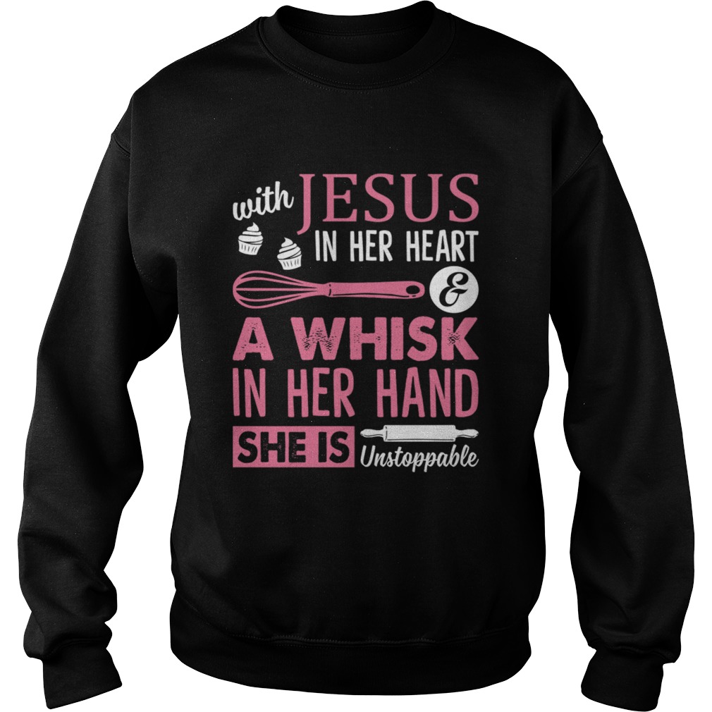 With Jesus In Her Heart A Whisk In Her Hand She Is Unstoppable Funny Baking Shirt Sweatshirt