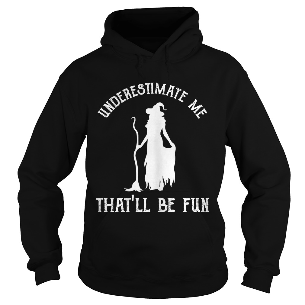 Womens Funny Witch HalloweenUnderestimate Me Thatll Be Fun TShirt Hoodie