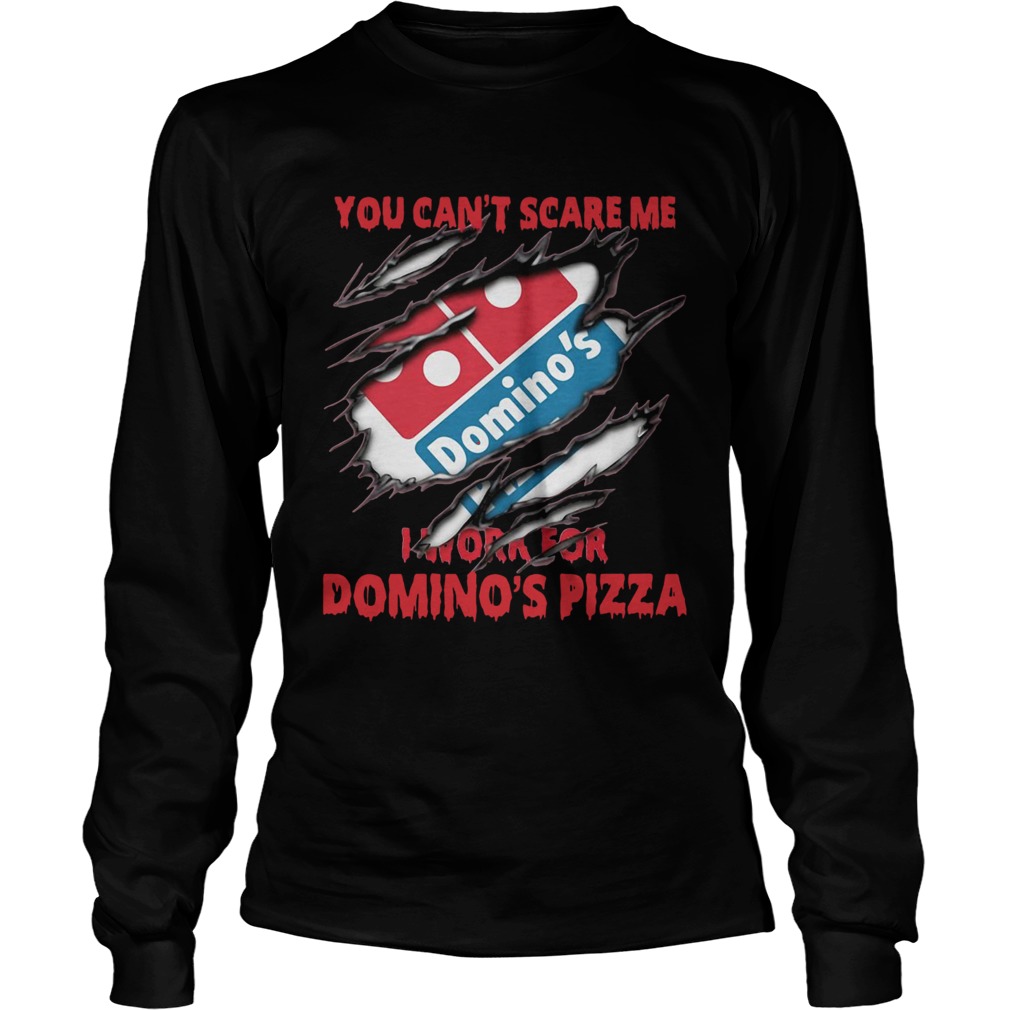 You cant scare me I work for Dominos pizza LongSleeve