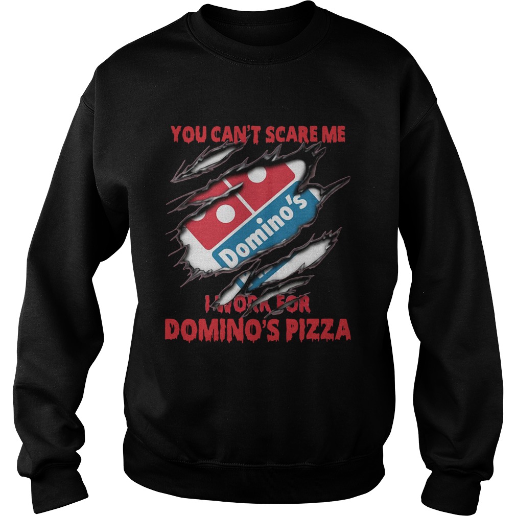 You cant scare me I work for Dominos pizza Sweatshirt
