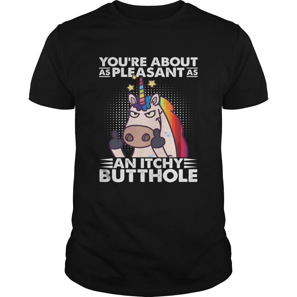 Youre About As Pleasant As An Itchy Butthole Funny Sassy Unico shirt