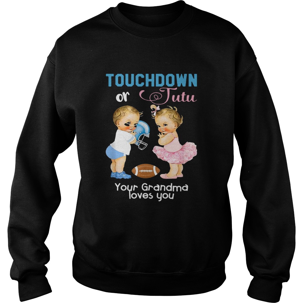 1571817777Cute Touchdown or Tutu Your Grandma Loves You Shirt Sweatshirt