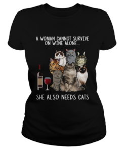 A Woman Cannot Survive On Wine Alone She Also Needs Cats Shirt Classic Ladies