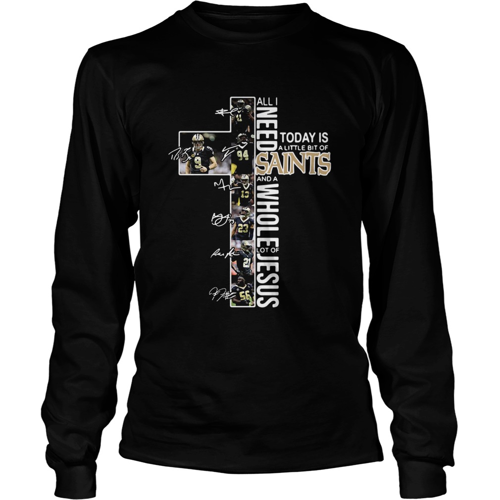 All I need today is a little bit of Saints and a whole lot of Jesus signatures LongSleeve