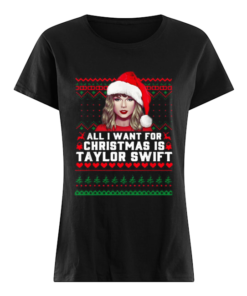 All I want for Christmas is Taylor Swift Ugly  Classic Women's T-shirt