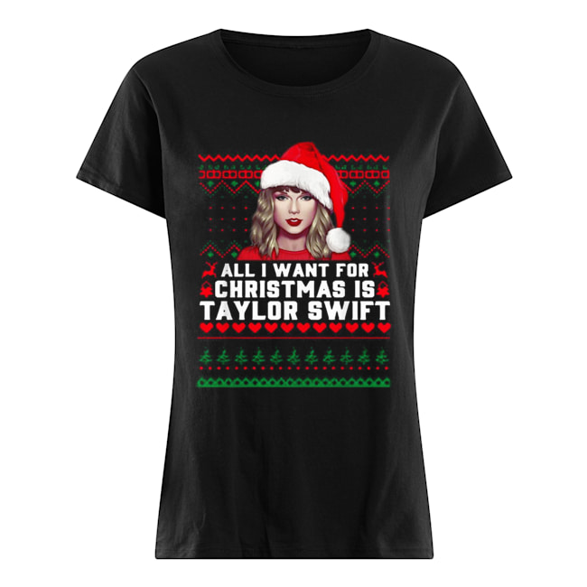 All I want for Christmas is Taylor Swift Ugly Classic Women's T-shirt