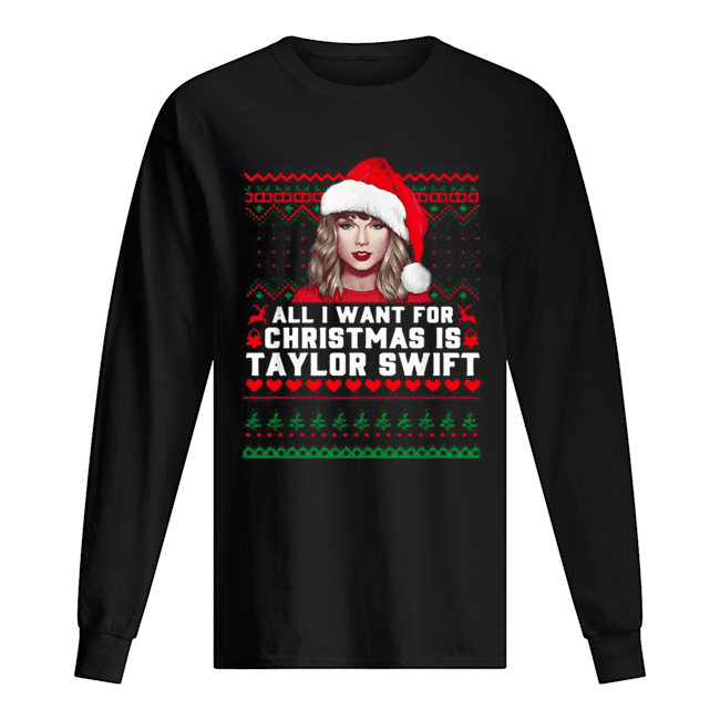 All I want for Christmas is Taylor Swift Ugly Long Sleeved T-shirt 