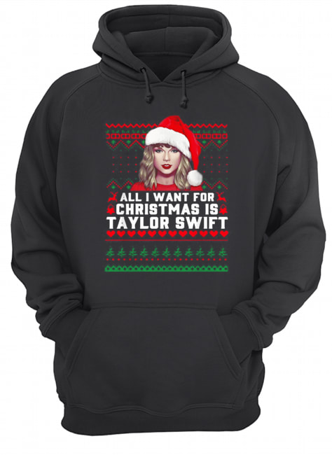 All I want for Christmas is Taylor Swift Ugly Unisex Hoodie