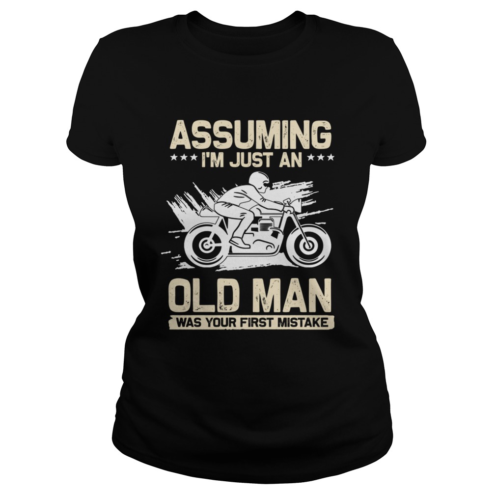 Assuming Im Just An Old Man Was Your First Mistake TShirt Classic Ladies