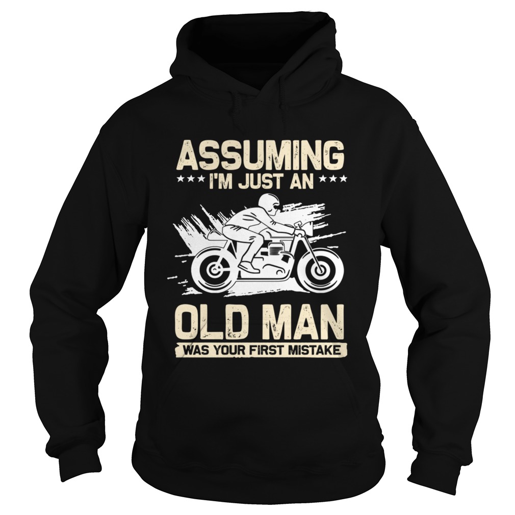 Assuming Im Just An Old Man Was Your First Mistake TShirt Hoodie