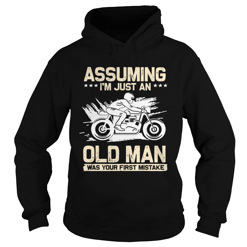 Assuming Im Just An Old Man Was Your First Mistake TShirt Hoodie