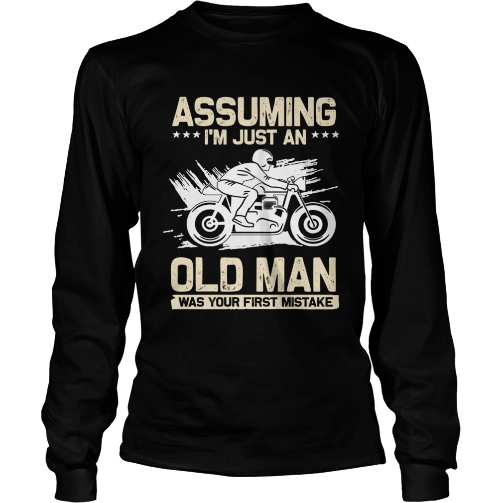 Assuming Im Just An Old Man Was Your First Mistake TShirt LongSleeve
