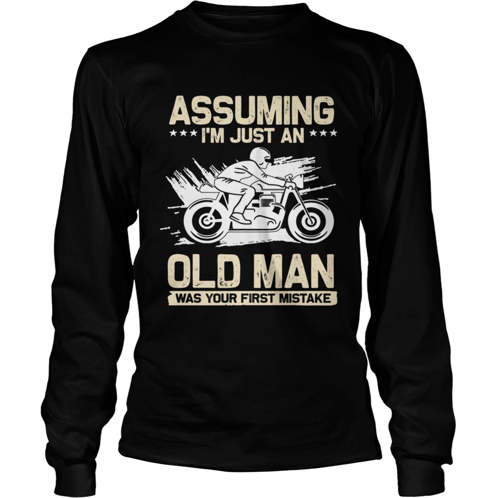 Assuming Im Just An Old Man Was Your First Mistake TShirt LongSleeve