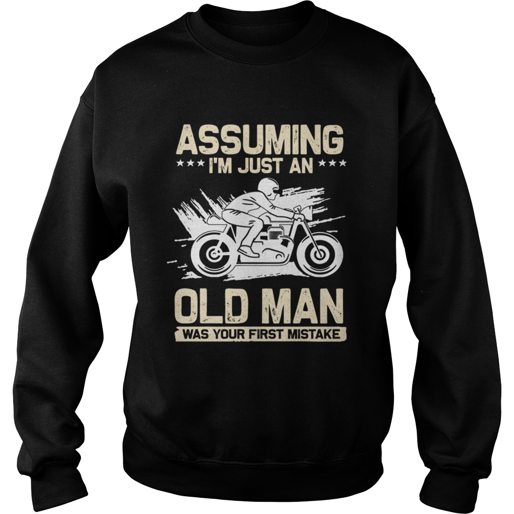 Assuming Im Just An Old Man Was Your First Mistake TShirt Sweatshirt