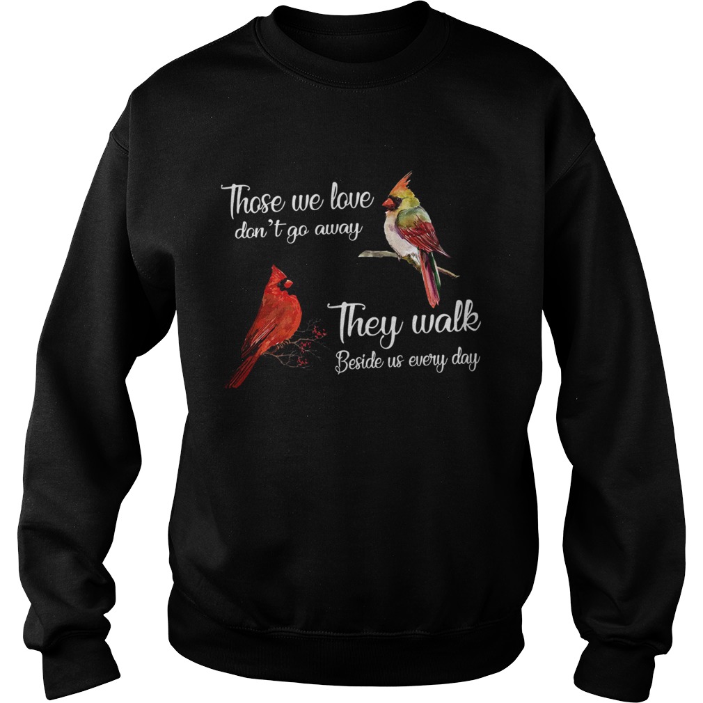 Cardinal Bird those we love dont go away they walk beside us everyday Sweatshirt