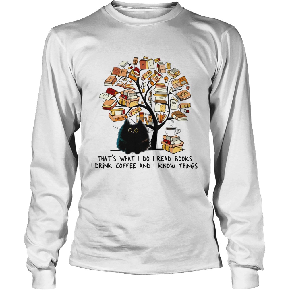 Cat tree books thats what I do I read books I drink Coffee and I know things LongSleeve