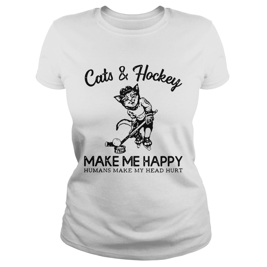 Cats and hockey make me happy humans make my head hurt Shirt Classic Ladies